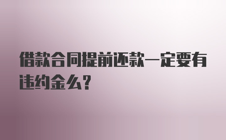 借款合同提前还款一定要有违约金么？