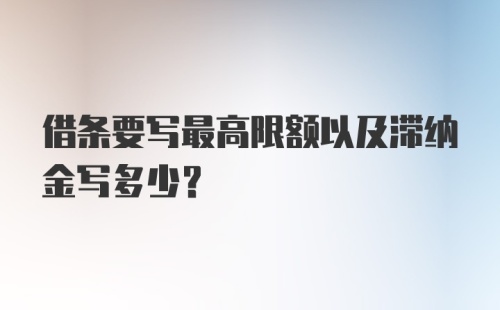 借条要写最高限额以及滞纳金写多少？