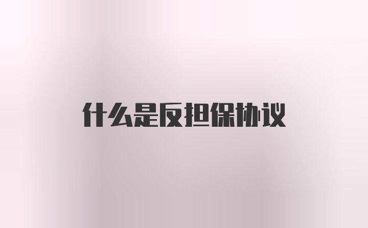 什么是反担保协议