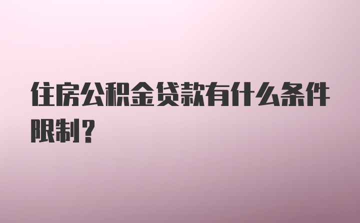 住房公积金贷款有什么条件限制？