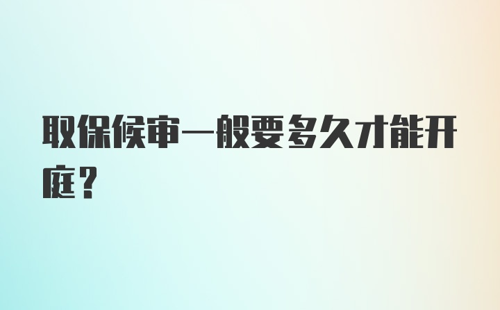 取保候审一般要多久才能开庭？