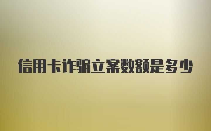 信用卡诈骗立案数额是多少