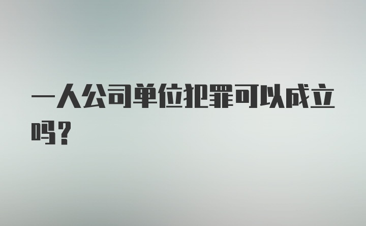 一人公司单位犯罪可以成立吗?