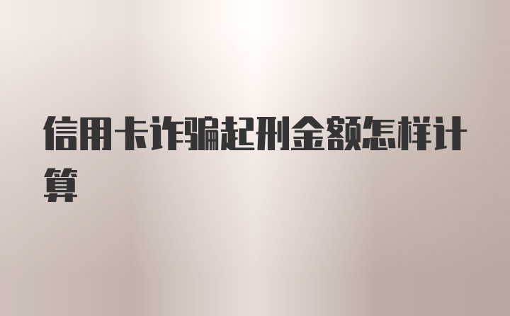 信用卡诈骗起刑金额怎样计算