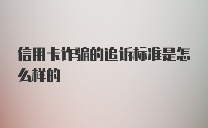 信用卡诈骗的追诉标准是怎么样的