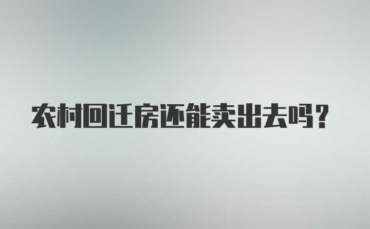 农村回迁房还能卖出去吗？