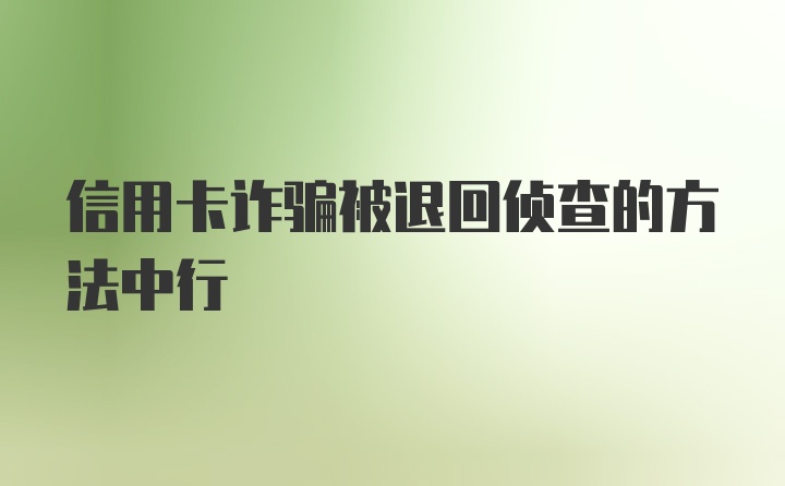 信用卡诈骗被退回侦查的方法中行