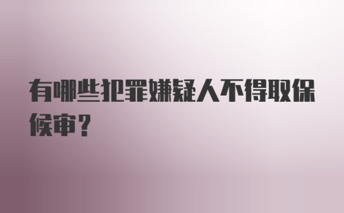 有哪些犯罪嫌疑人不得取保候审？