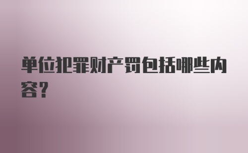 单位犯罪财产罚包括哪些内容？