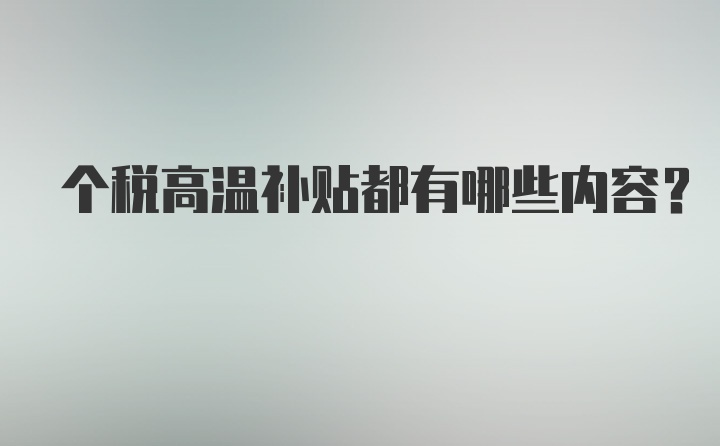 个税高温补贴都有哪些内容？