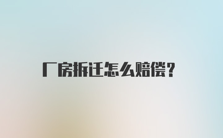 厂房拆迁怎么赔偿?