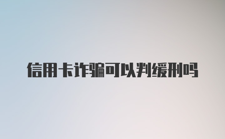 信用卡诈骗可以判缓刑吗