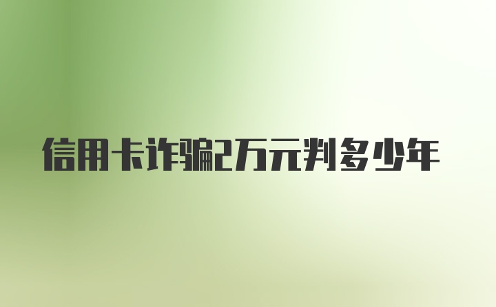 信用卡诈骗2万元判多少年