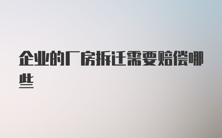 企业的厂房拆迁需要赔偿哪些