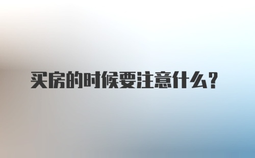 买房的时候要注意什么？