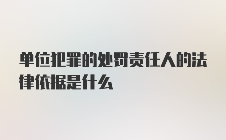 单位犯罪的处罚责任人的法律依据是什么