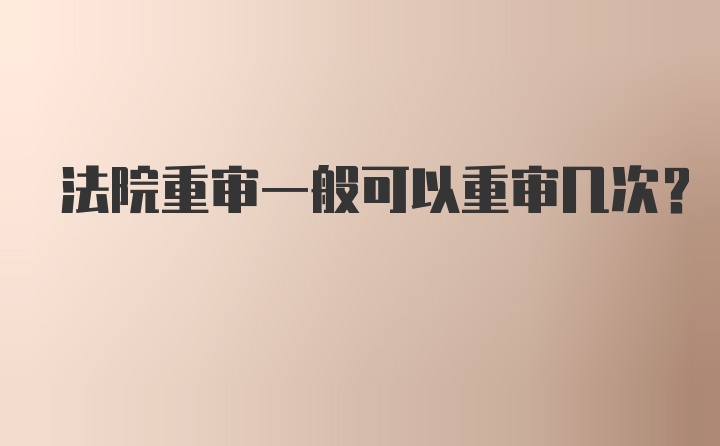 法院重审一般可以重审几次？