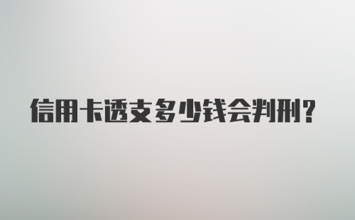 信用卡透支多少钱会判刑？