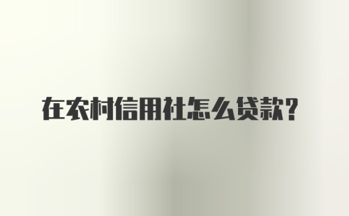 在农村信用社怎么贷款?