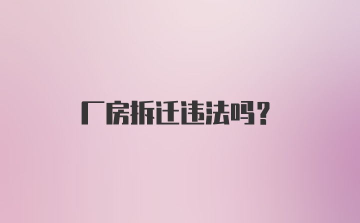 厂房拆迁违法吗？