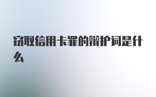 窃取信用卡罪的辩护词是什么