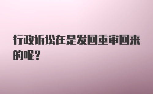 行政诉讼在是发回重审回来的呢？