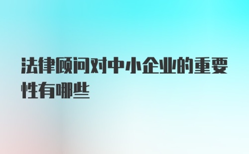 法律顾问对中小企业的重要性有哪些