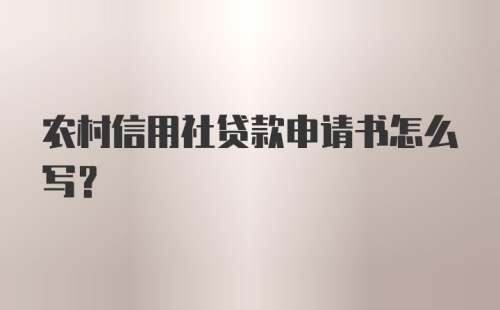 农村信用社贷款申请书怎么写?