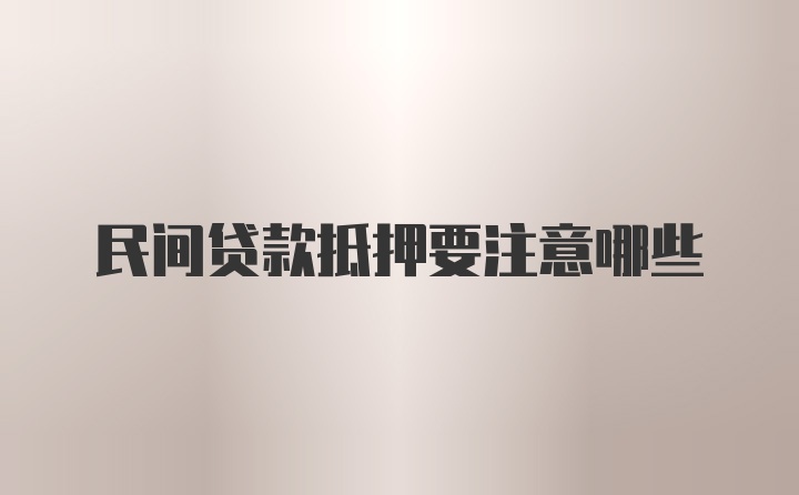 民间贷款抵押要注意哪些