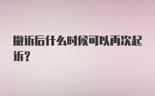 撤诉后什么时候可以再次起诉？