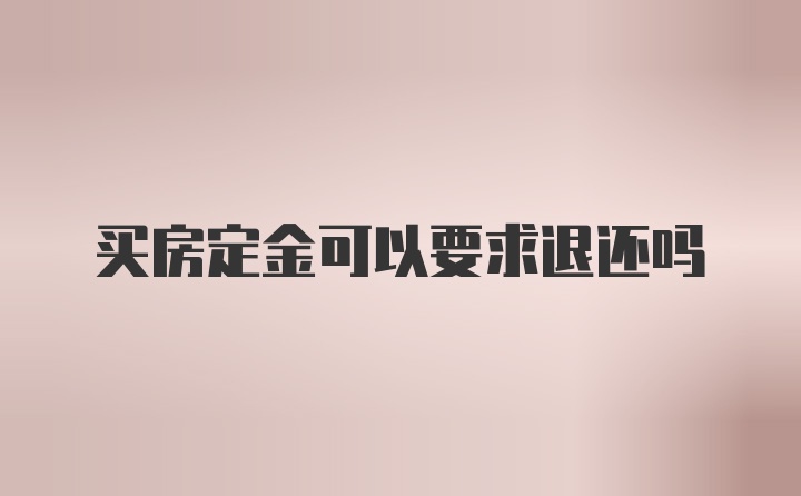 买房定金可以要求退还吗