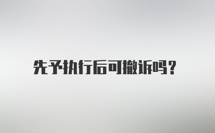 先予执行后可撤诉吗？