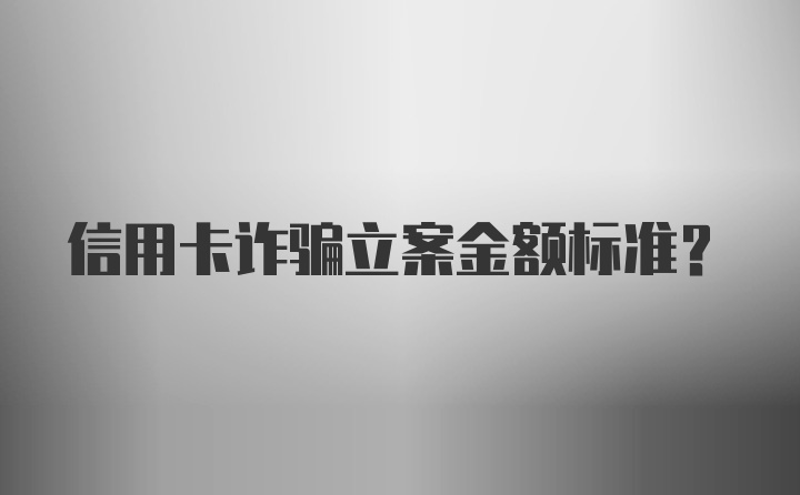 信用卡诈骗立案金额标准？