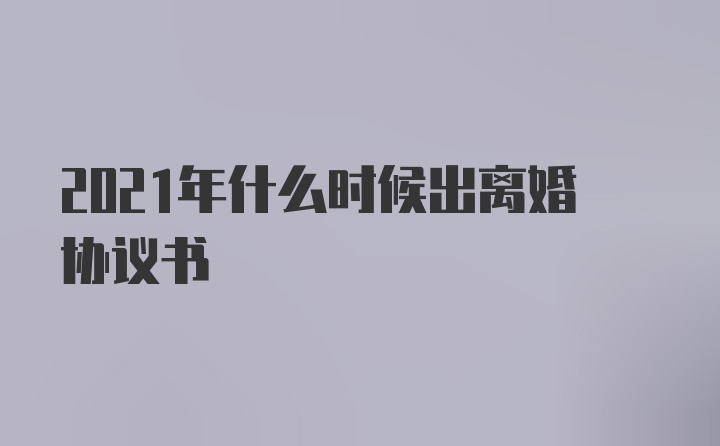 2021年什么时候出离婚协议书