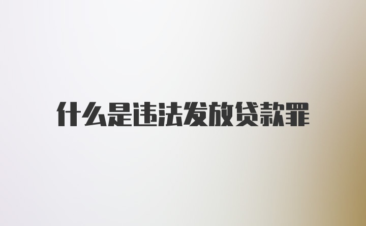 什么是违法发放贷款罪