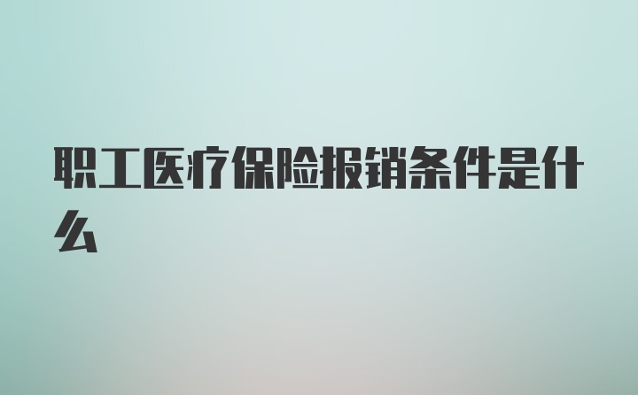 职工医疗保险报销条件是什么