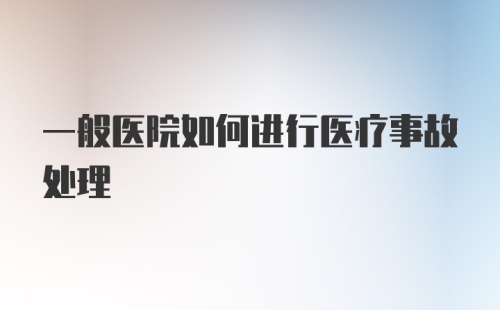 一般医院如何进行医疗事故处理