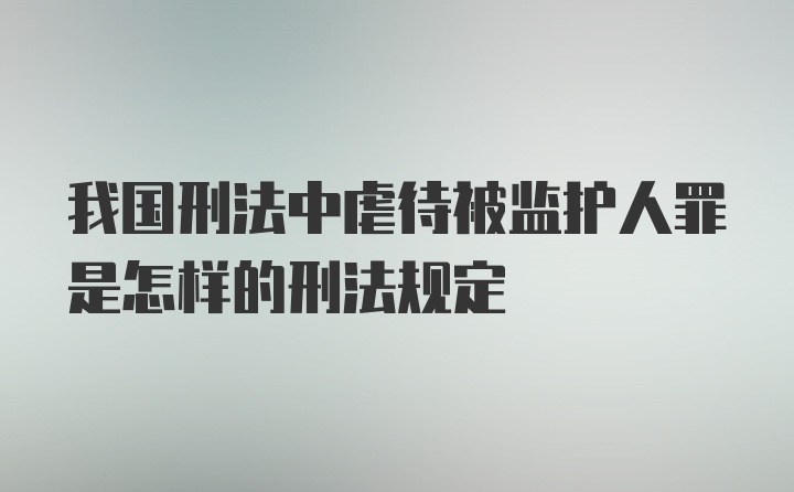 我国刑法中虐待被监护人罪是怎样的刑法规定