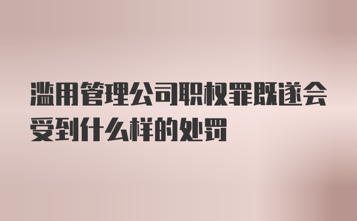 滥用管理公司职权罪既遂会受到什么样的处罚