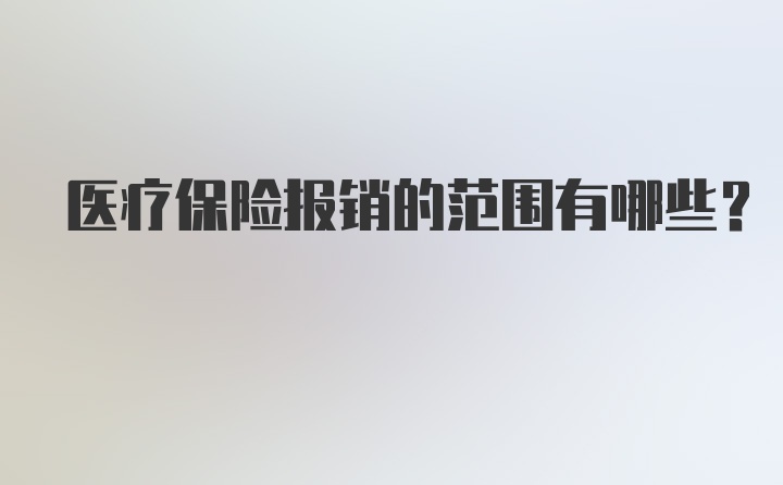 医疗保险报销的范围有哪些？