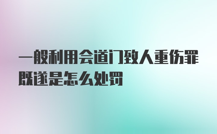 一般利用会道门致人重伤罪既遂是怎么处罚