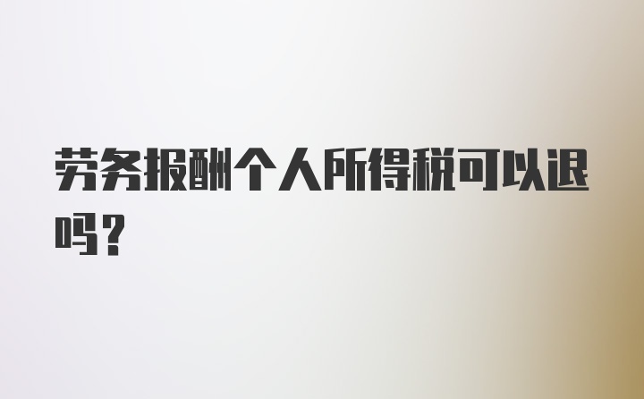 劳务报酬个人所得税可以退吗？