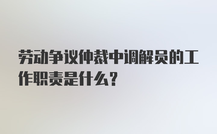 劳动争议仲裁中调解员的工作职责是什么？