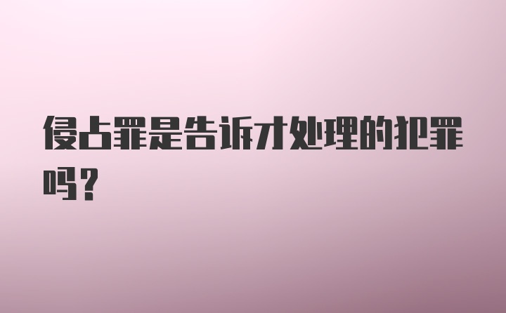 侵占罪是告诉才处理的犯罪吗？