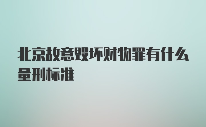 北京故意毁坏财物罪有什么量刑标准