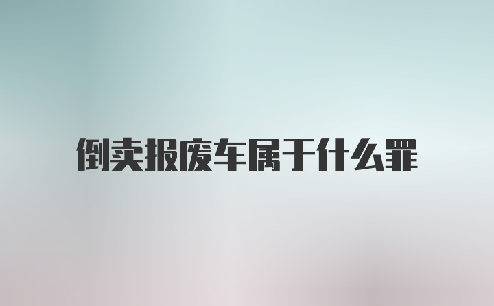 倒卖报废车属于什么罪