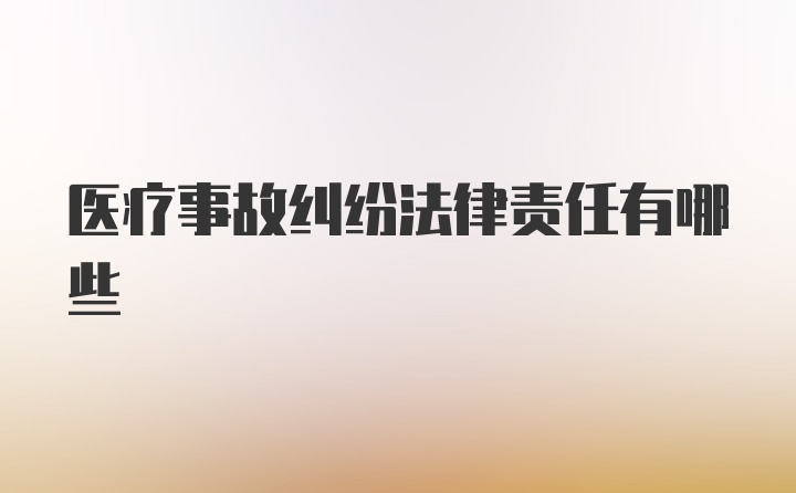 医疗事故纠纷法律责任有哪些