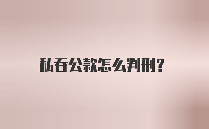 私吞公款怎么判刑？