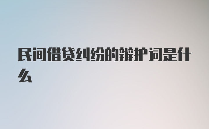 民间借贷纠纷的辩护词是什么