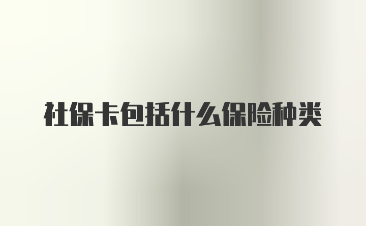 社保卡包括什么保险种类